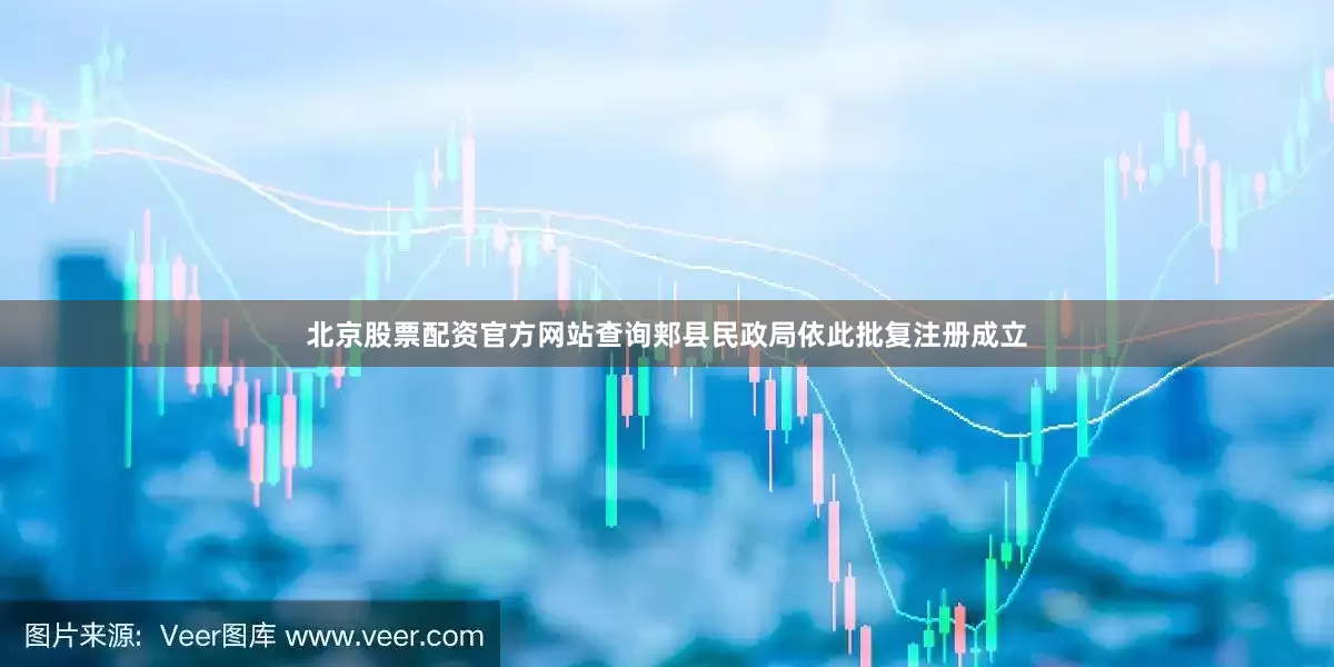 北京股票配资官方网站查询郏县民政局依此批复注册成立