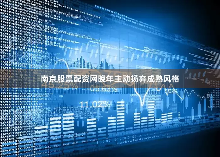 南京股票配资网晚年主动扬弃成熟风格