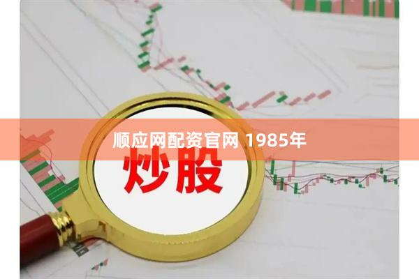 顺应网配资官网 1985年